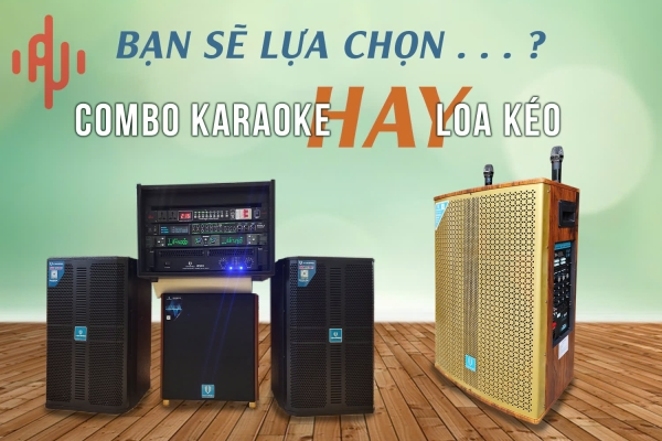 Nên Mua Loa Kéo Hay Dàn Karaoke Để Không Mất Tiền Oan