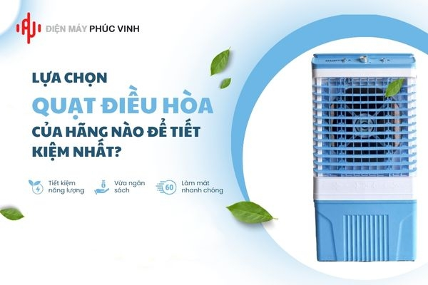 Nên lựa chọn quạt điều hòa của hãng nào để tiết kiệm điện nhất